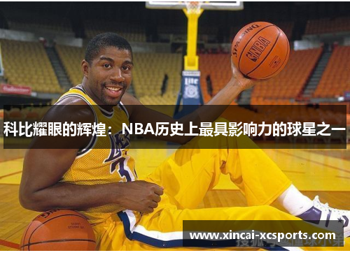 科比耀眼的辉煌：NBA历史上最具影响力的球星之一